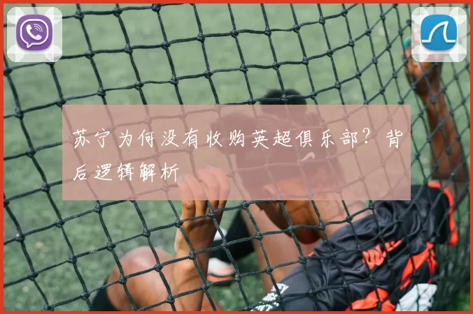 苏宁为何没有收购英超俱乐部？背后逻辑解析