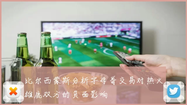 比尔西蒙斯分析字母哥交易对热火雄鹿双方的负面影响