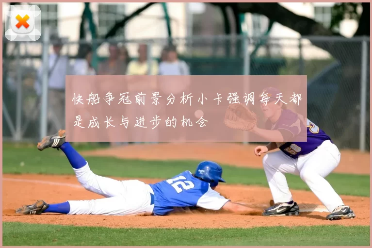 快船争冠前景分析小卡强调每天都是成长与进步的机会