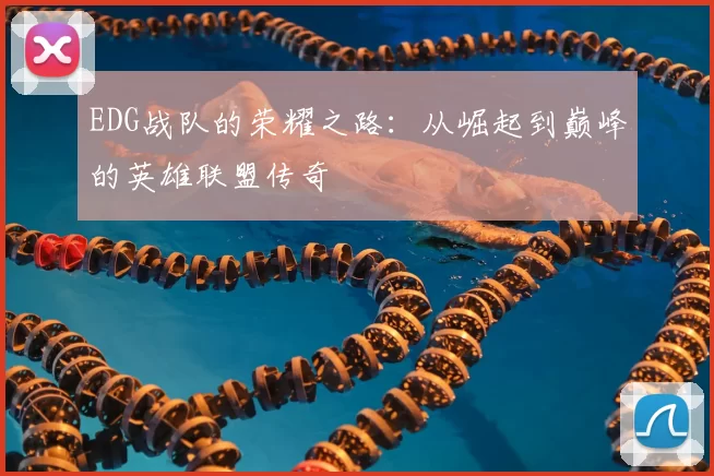 EDG战队的荣耀之路：从崛起到巅峰的英雄联盟传奇