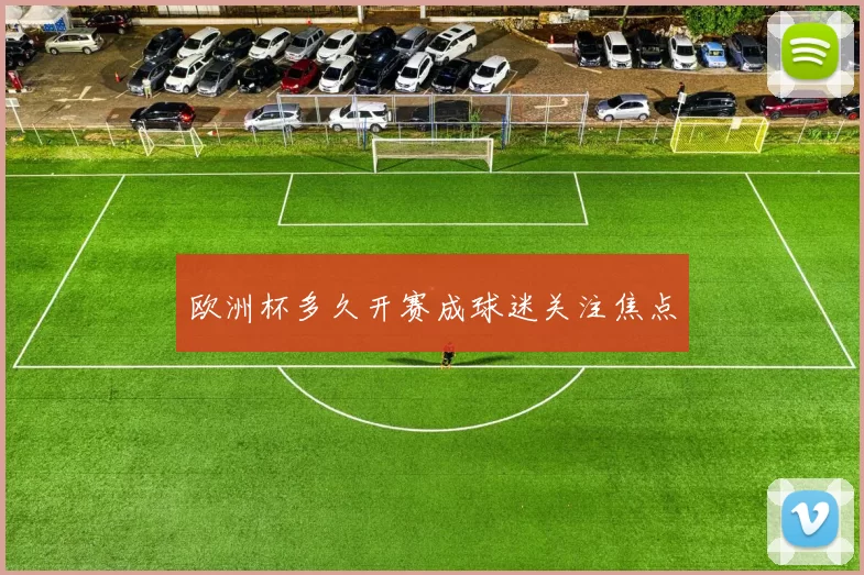 欧洲杯多久开赛成球迷关注焦点