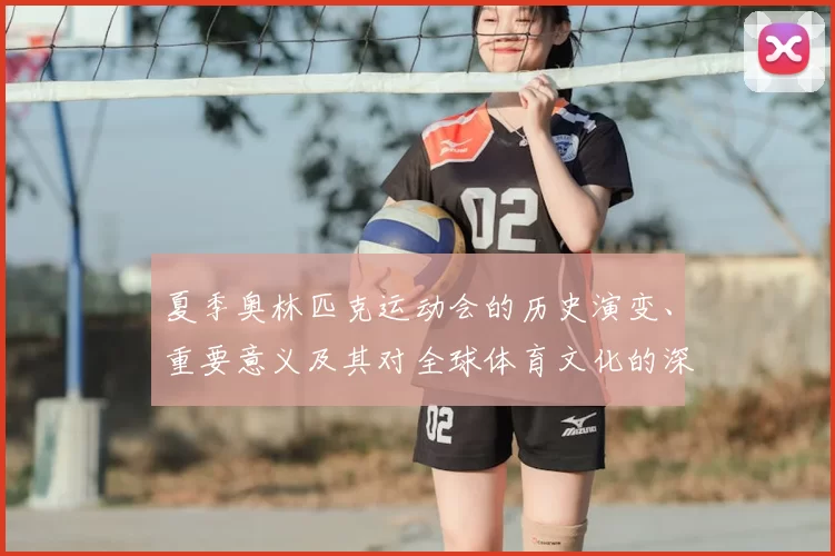 夏季奥林匹克运动会的历史演变、重要意义及其对全球体育文化的深远影响