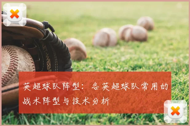 英超球队阵型：各英超球队常用的战术阵型与技术分析