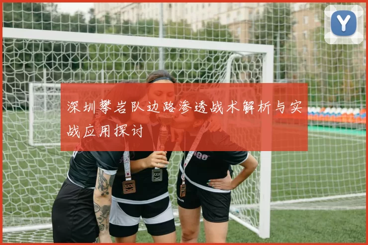深圳攀岩队边路渗透战术解析与实战应用探讨