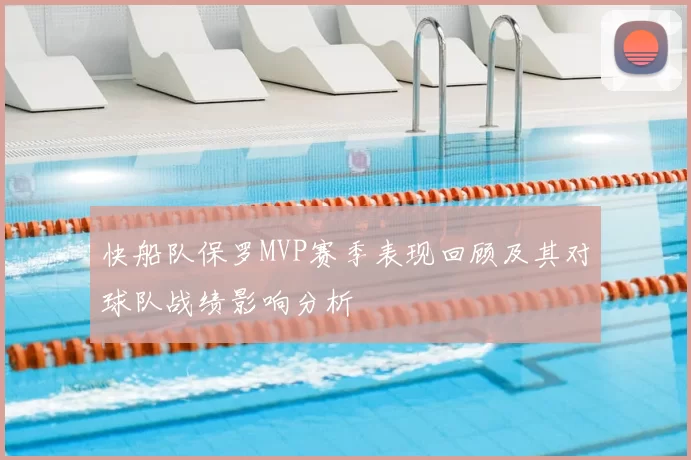 快船队保罗MVP赛季表现回顾及其对球队战绩影响分析