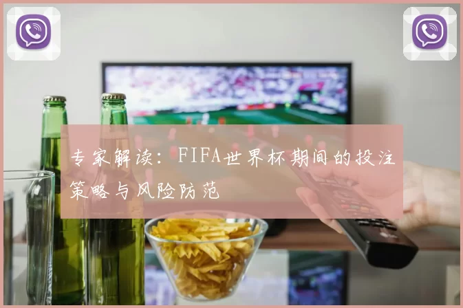 专家解读:FIFA世界杯期间的投注策略与风险防范
