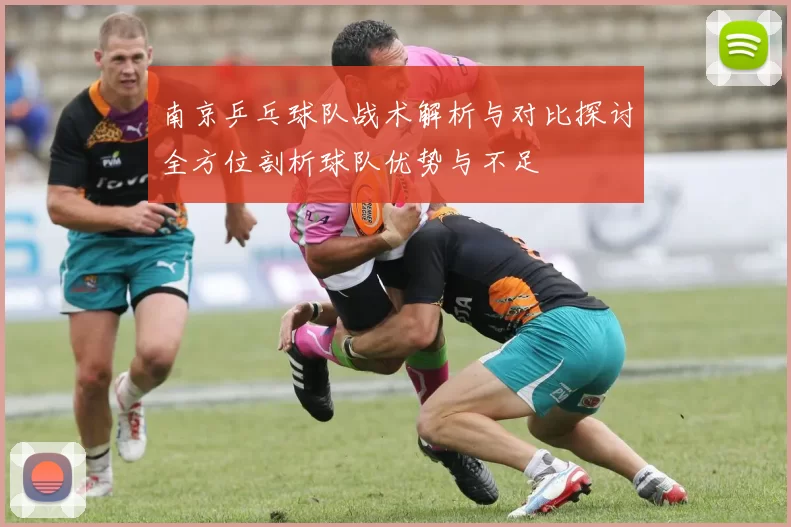 南京乒乓球队战术解析与对比探讨全方位剖析球队优势与不足