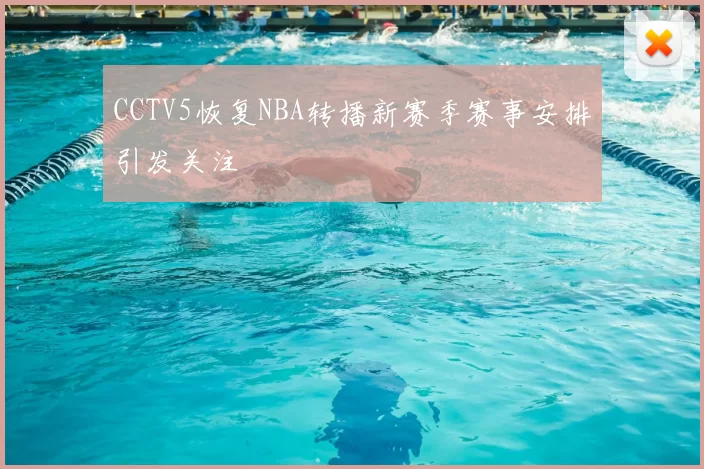 CCTV5恢复NBA转播新赛季赛事安排引发关注